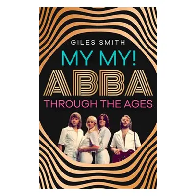 My My! ABBA Through thw Ages - Giles Smith