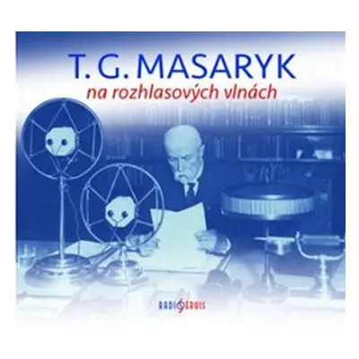 T. G. Masaryk na rozhlasových vlnách - Tomáš Garrigue Masaryk