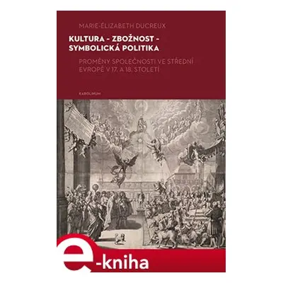 Kultura - zbožnost - symbolická politika - Marie-Elizabeth Ducreux