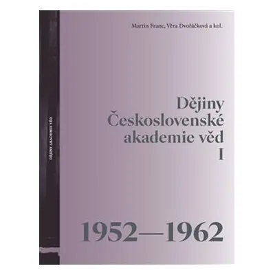 Dějiny Československé akademie věd I 1952-1962 - kol., Martin Franc, Věra Dvořáčková