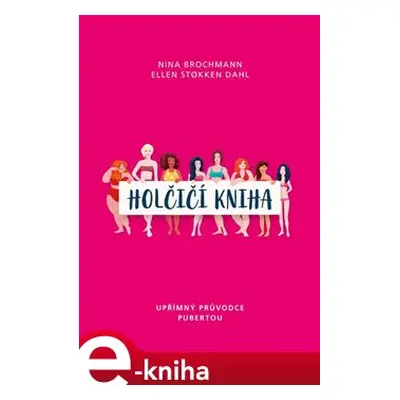 Holčičí kniha. Upřímný průvodce pubertou - Nina Brochmann, Ellen Stokken Dahl