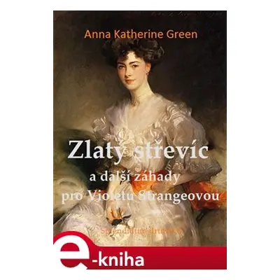 Zlatý střevíc a další záhady pro Violetu Strangeovou - Anna Katharine Green