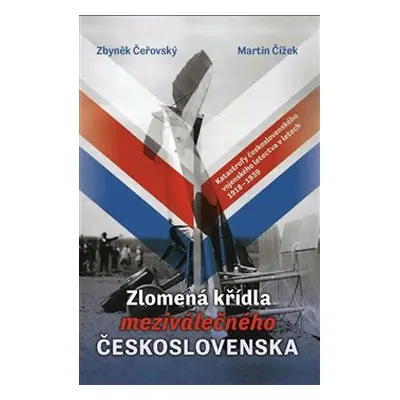 Zlomená křídla meziválečného Československa - Martin Čížek, Zbyněk Čeřovský