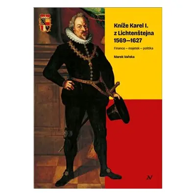 Kníže Karel I. z Lichtenštejna 1569–1627 - Marek Vařeka