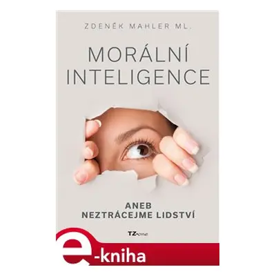 Morální inteligence aneb neztrácejme lidství - Zdeněk Mahler ml.