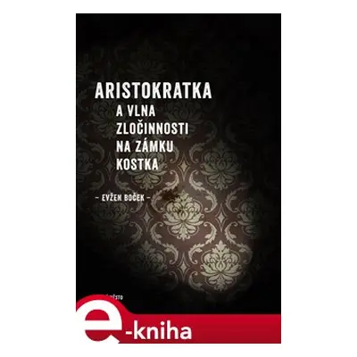 Aristokratka a vlna zločinnosti na zámku Kostka - Evžen Boček