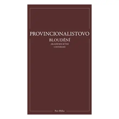 Provincionalistovo bloudění akademickými chodbami - Petr Bláha