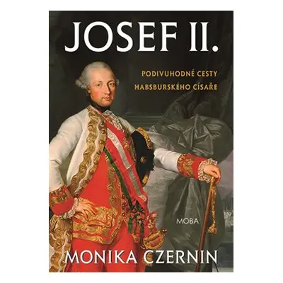 Josef II. Podivuhodné cesty habsburského císaře - Monika Czernin