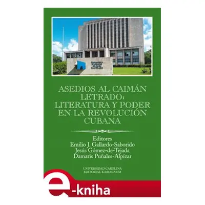 Asedios al caimán letrado: literatura y poder en la Revolución Cubana - Gallardo-Saborido