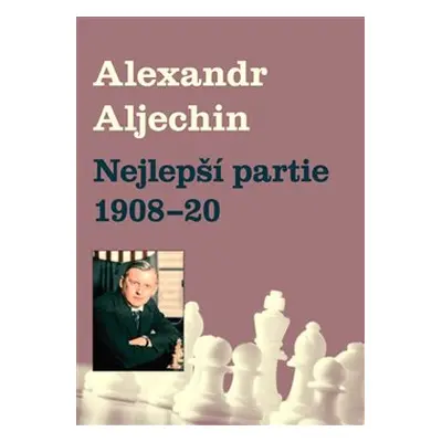 Nejlepší partie 1908-1920 - Alexandr Alechin