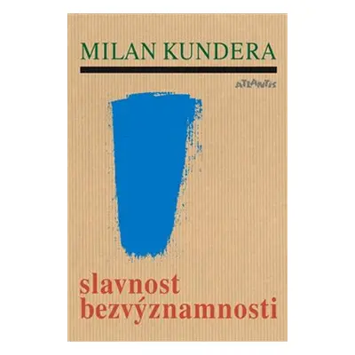 Slavnost bezvýznamnosti - Milan Kundera