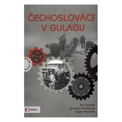 Čechoslováci v Gulagu - Jan Dvořák, Jaroslav Formánek, Adam Hradilek