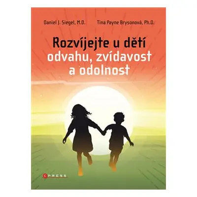 Rozvíjejte u dětí odvahu, zvídavost a odolnost - Daniel J. Siegel, Tina Payneová-Brysonová