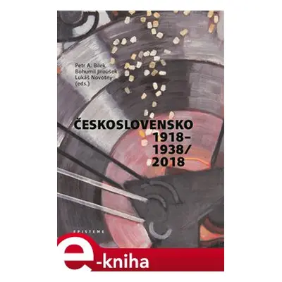 Československo 1918–1938/2018 - Petr A. Bílek, Bohumil Jiroušek, Lukáš Novotný