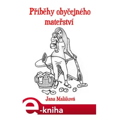 Příběhy obyčejného mateřství - Jana Maláková