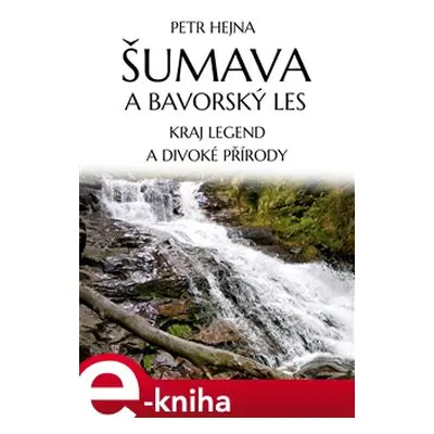 Šumava a Bavorský les - Petr Hejna