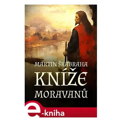 Kníže Moravanů - Martin Škabraha