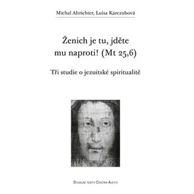 Ženich je tu, jděte mu naproti! (Mt 25,6) - Michal Altrichter, Luisa Karczubová