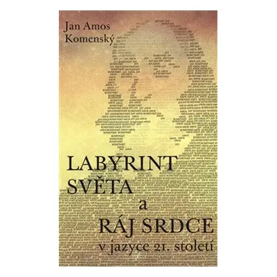 Labyrint světa a ráj srdce - V jazyce 21. století - Jan Amos Komenský