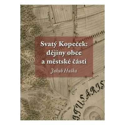 Svatý Kopeček: dějiny obce a městské části - Jakub Huška