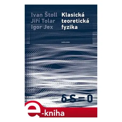 Klasická teoretická fyzika - Jiří Tolar, Ivan Štoll, Igor Jex