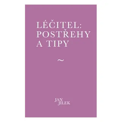 Léčitel: Postřehy a tipy - Jan Jílek