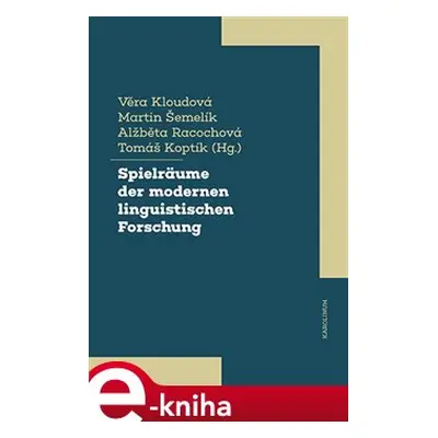 Spielräume der modernen linguistischen Forschung - Věra Kloudová, Martin Šemelík, Alžběta Racoch