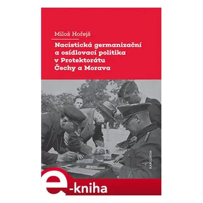 Nacistická germanizační a osídlovací politika v Protektorátu Čechy a Morava - Miloš Hořejš