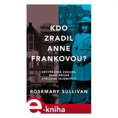 Kdo zradil Anne Frankovou? - Rosemary Sullivan