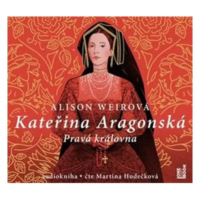 Kateřina Aragonská - Pravá královna - Alison Weirová