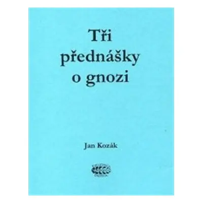 Tři přednášky o gnozi - Jan Kozák