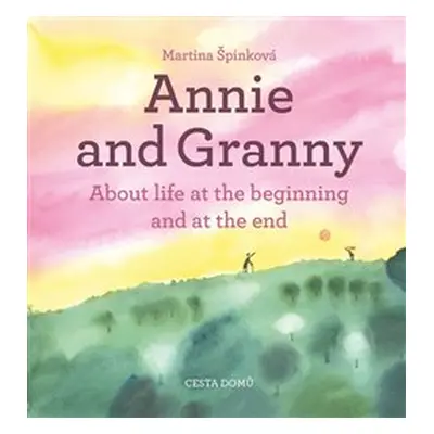 Annie and her Granny - About the Life at the Beginning and at the End - Martina Špinková