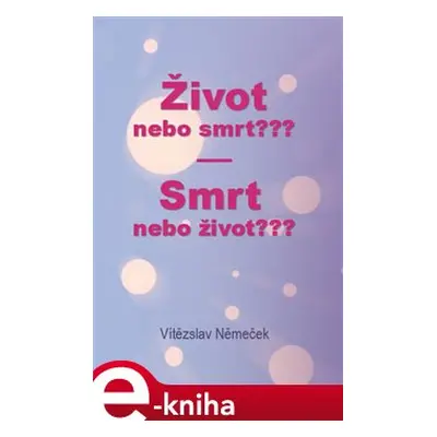 Život nebo smrt??? Smrt nebo život??? - Vítězslav Němeček