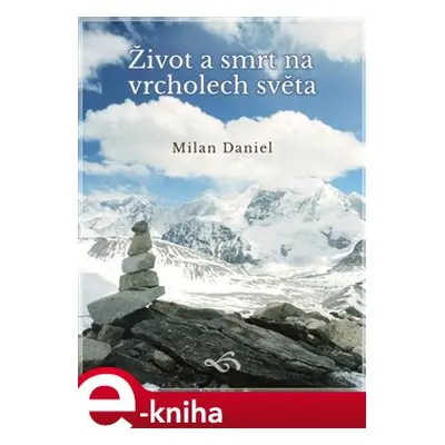 Život a smrt na vrcholech světa - Milan Daniel