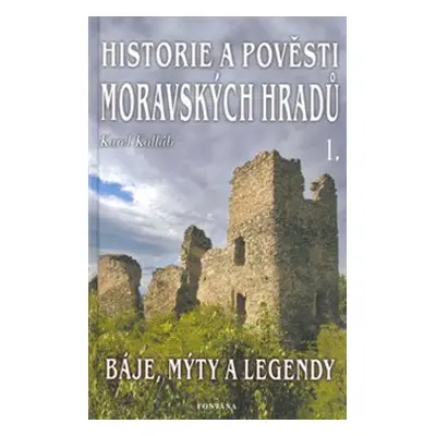 Historie a pověsti moravských hradů 1. - Karel Kalláb