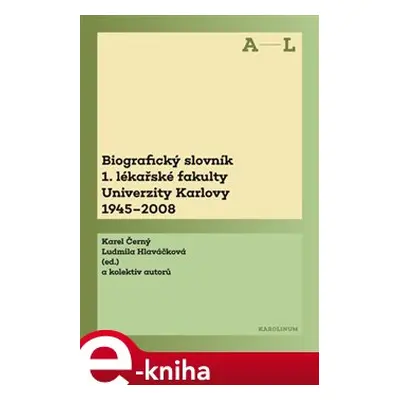 Biografický slovník 1. lékařské fakulty Univerzity Karlovy 1945-2008