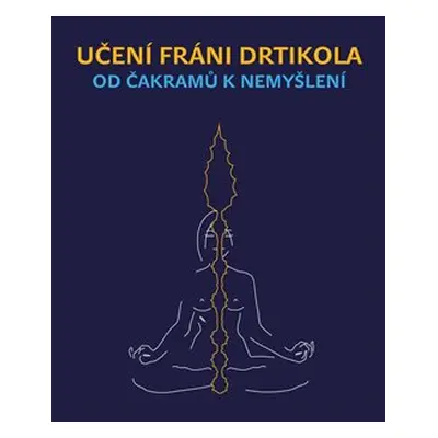 Učení Fráni Drtikola - Od čakramů k nemyšlení - Jan Lípa