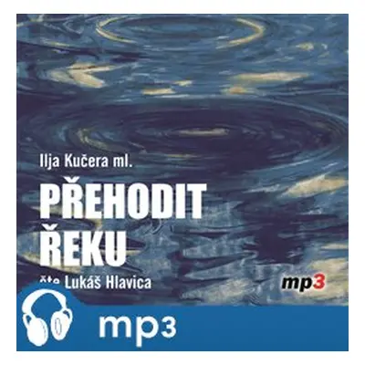 Přehodit řeku, mp3 - Ilja Kučera