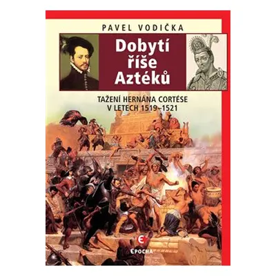 Dobytí říše Aztéků - Pavel Vodička