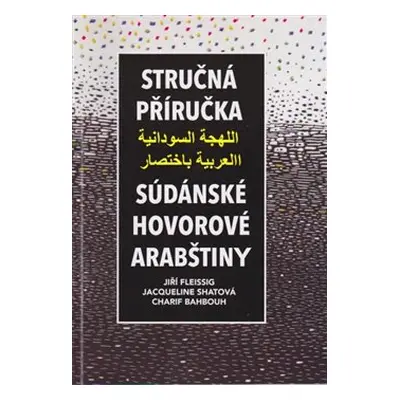 Stručná příručka súdánské hovorové arabštiny - Jiří Fleissig, Charif Bahbouh, Jacqueline Shatová