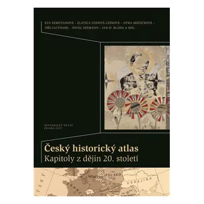 Český historický atlas. Kapitoly z dějin 20. století - Eva Semotanová, Jitka Močičková, Jiří Caj