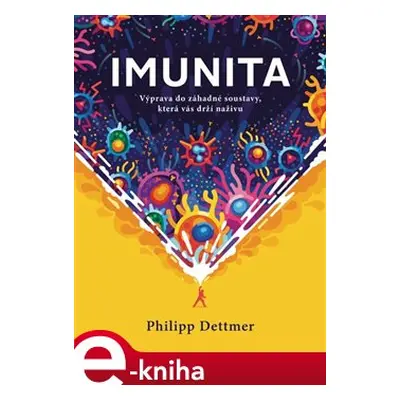 Imunita: Výprava do záhadné soustavy, která vás drží naživu - Philipp Dettmer