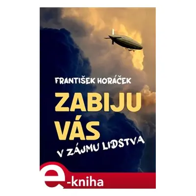 Zabiju vás v zájmu lidstva - František Horáček