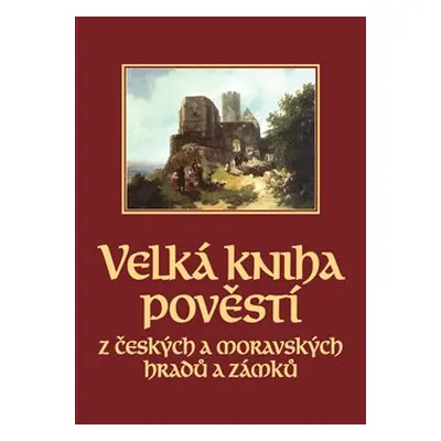 Velká kniha pověstí z českých a moravských hradů a zámků - Josef Pavel, Naďa Moyzesová