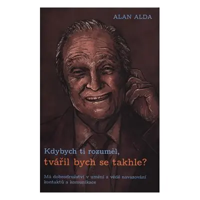 Kdybych ti rozuměl, tvářil bych se takhle? - Alan Alda