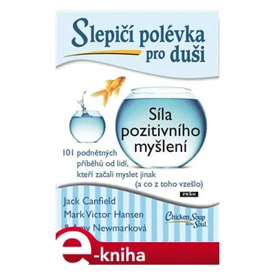 Slepičí polévka pro duši: Síla pozitivního myšlení - Jack Canfield, Mark Victor Hansen, Amy Newm