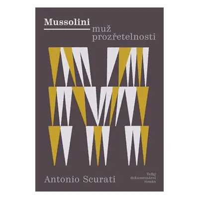 Mussolini - Muž prozřetelnosti - Antonio Scurati