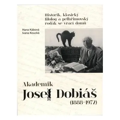 Akademik Josef Dobiáš (1888-1972) - Hana Kábová, Ivana Koucká