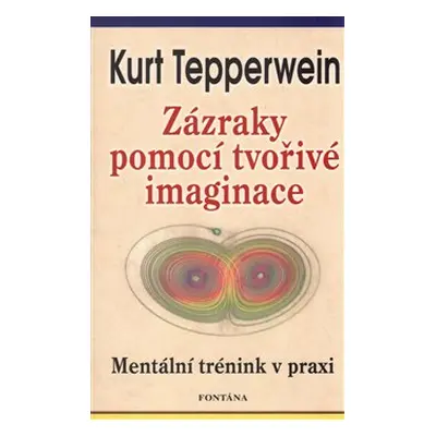 Zázraky pomocí tvořivé imaginace - Kurt Tepperwein