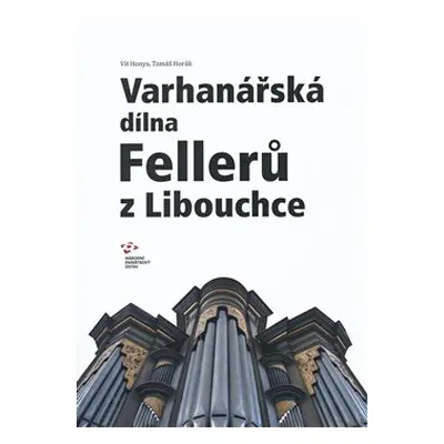 Varhanářská dílna Fellerů z Libouchce - Vít Honys, Tomáš Horák